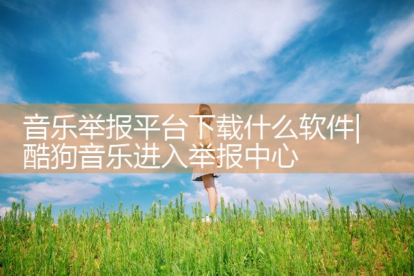 音乐举报平台下载什么软件