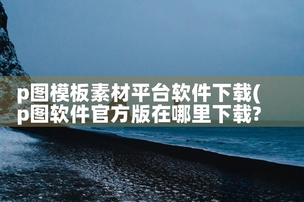 p图模板素材平台软件下载