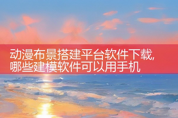 动漫布景搭建平台软件下载
