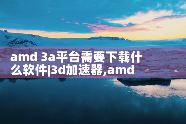 amd 3a平台需要下载什么软件