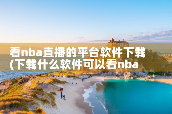 看nba直播的平台软件下载